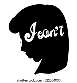 Girl silhouette, woman portrait, woman thinking. Handdrawn inspirational and encouraging quote. I can't. Vector isolated typography design element for greeting cards, posters and print invitations.