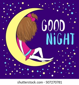 Girl sitting on the moon. Colorful greeting card with starry sky. Good night. Character hand-drawn in cartoon style.