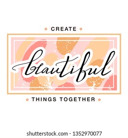 Girl slogan for t shirt with abstract texture, accessory and chain. Gold chain frame. Trendy typography slogan design "Create beautiful things together" sign. Vector illustration on white background.