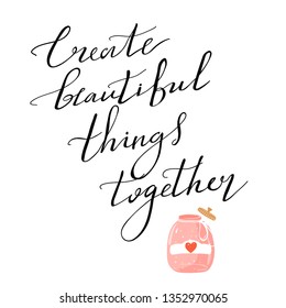 Girl slogan for t shirt with cute glass jar and heart. Trendy typography slogan design "Create beautiful things together" sign. Vector illustration on white background.