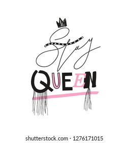 Girl slogan for t shirt. Modern print for girls. Vector illustration. Creative typography slogan design.  "STAY QUEEN" sign.