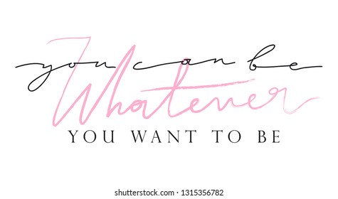 Girl slogan for t shirt. Modern beautiful print for girls. Vector illustration. Creative typography slogan design. Sign "YOU CAN BE WHATEVER YOU WANT TO BE". 