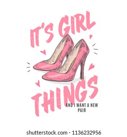 Girl Things. Abstract Vector Apparel Illustration. Hand Drawn High Heel Pink Shoes with Hearts and Slogan Typography. Trendy T-shirt Design Template. Isolated.