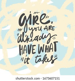 Girl, you are already have what it takes. Positive inspirational quote. Affirmations. Hand lettering illustration. Moden abstract background