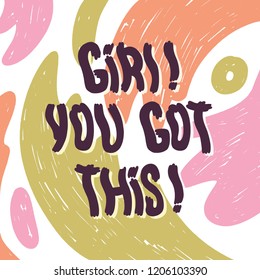 Girl! You got this. Bright colored letters. Modern handdrawn lettering on texture background. Hand-painted inscription, splash. Motivational calligraphy poster. Stylish font typography quote for cards