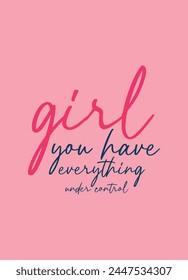 girl you have everything under control,t-shirt design fashion vector