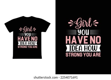 Girl You Have No Idea How Strong You Are. Women's day t-shirt design template.