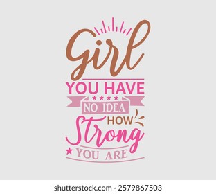Girl You Have No Idea How Strong You Are, Mom Quotes, Quotes about Mother, funny mom design, Mothers Day Design, Mother's day typographic t shirt design