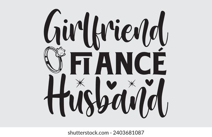 Girlfriend Fiancé Husband - Wedding Ring T-Shirts Design, Handmade calligraphy vector illustration, Cut Files for poster, banner, prints on bags, Digital Download.