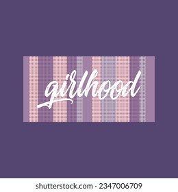 Girlhood typography slogan for t shirt printing, tee graphic design.  