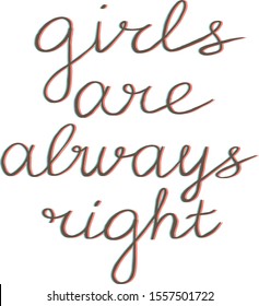 Girls are always right lettering on the white background. Phrases about girls, lettering. Application in the printing industry and other purposes.