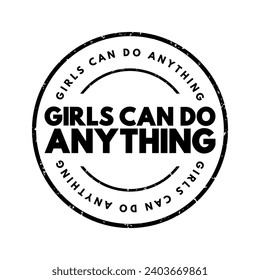 Girls Can Do Anything - is an empowering and motivational phrase that encourages girls and women to pursue their ambitions, dreams, and goals, text concept stamp