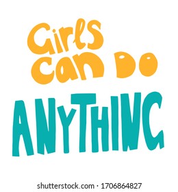 Girls can do anything - hand drawn lettering. Woman's quote. Feminist motivational slogan. Vector illustration. Inscription for t shirts, posters, cards, social media. Feminism rights fight