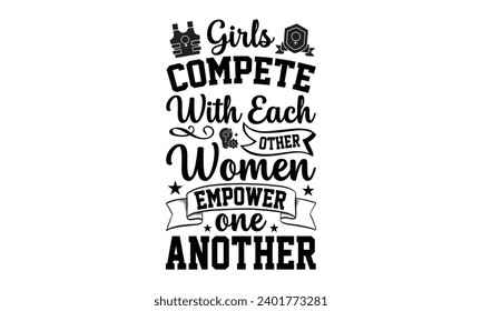 Girls Compete With Each Other Women Empower One Another- Women Empowerment t- shirt design, Hand drawn lettering phrase, Illustration for prints on t-shirts and bags, posters, cards, Vector illustrati