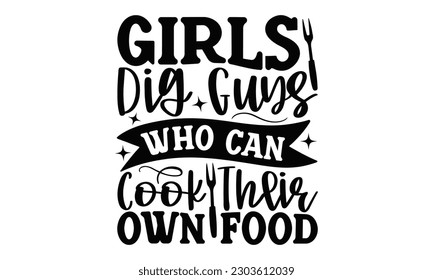 Girls Dig Guys Who Can Cook Their Own Food - Barbecue SVG Design, Isolated on white background, Illustration for prints on t-shirts, bags, posters, cards and Mug.
 svg