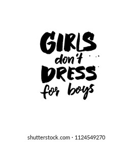 Girls don't dress for boys. Brush lettering inscription for t-shirts and cards. Feminism inspirational quote