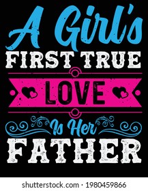 A girl's first true love is her father, Father's day t shirt design, Father's lover, Fathers, daddy lover, dad lover, daddy t-shirts, tee shirts, daughter t shirts, 