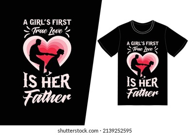 A girl's first true love is her father t-shirt design. Father’s Day t-shirt design vector. For t-shirt print and other uses.