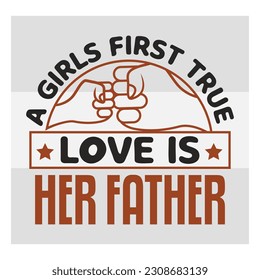 A girl's first true love is her father, A girl's first true love is her father Svg, First Father's Day Gift, Father Day Svg, Father Day Shirts, Father's Day Quotes, Typography Quotes, Eps, Cut file