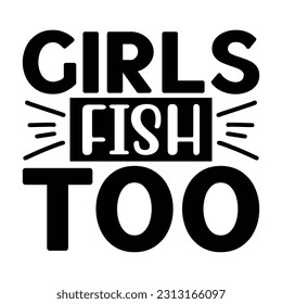 Girls Fish Too ,  Fishing SVG Quotes Design Template