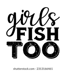 Girls Fish Too ,  Fishing SVG Quotes Design Template