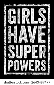 Girls have super powers - empowering statement that highlights the strength, abilities, and unique qualities of girls and women, text concept stamp