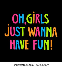 "Girls just wanna have fun" hand drawn lettering poster. Typographic print for decorations, cards, t-shirts design, posters, banners. Color type on a black background.