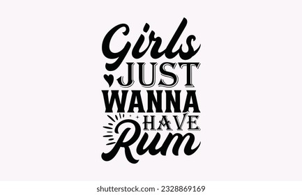 Girls Just Wanna Have Rum - Alcohol SVG Design, Drink Quotes, Calligraphy graphic design, Typography poster with old style camera and quote.