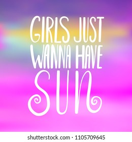 Girls just wanna have sun- handwritten lettering, summer holiday quote on abstract blur unfocused style sky backdrop