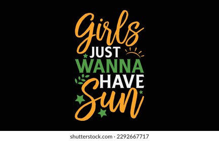 Girls just wanna have sun - Summer Svg typography t-shirt design, Hand drawn lettering phrase, Greeting cards, templates, mugs, templates, brochures, posters, labels, stickers, eps 10.