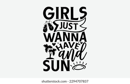 Girls just wanna have and sun - Summer Svg typography t-shirt design, Hand drawn lettering phrase, Greeting cards, templates, mugs, templates,  posters,  stickers, eps 10. svg
