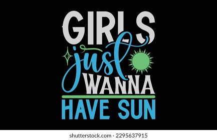 Girls Just Wanna Have Sun - Summer Day T-Shirt Design, Vector Typography For Posters, Stickers, Cutting  Cricut And Silhouette, Svg File, Banner, Card Template, Flyer And Mug. 