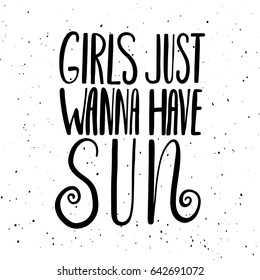 Girls just wanna have sun. Ink brush pen hand drawn lettering design. Vector illustration isolated on a ink grunge background, typography for card, banner, poster, photo overlay or t-shirt design