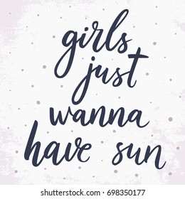 Girls just wanna have sun. Summer phrase. Vector hand drawn motivational quote. Hand lettering phrase, handmade calligraphy inscription typography print poster, handwritten vector illustration.