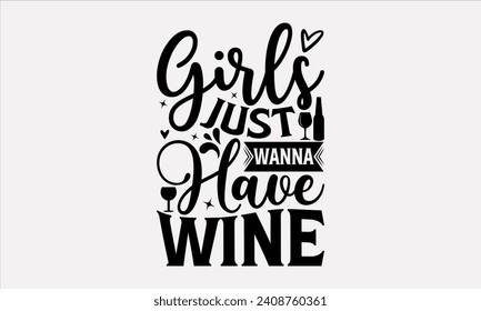 Girls Just Wanna Have Wine - Wine T shirt Design, Modern calligraphy, Typography Vector for poster, banner, flyer and mug.