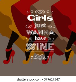 Girls just wanna have wine.Quote typographical background with curles and woman's legs. Template for card and banner.Vector EPS10 illustration.