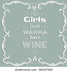 Girls just wanna have wine.Quote typographical background with curles. Template for card and banner.Vector EPS10 illustration.