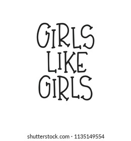 Girls like girls Hand drawn typography poster or cards. Conceptual handwritten phrase.T shirt hand lettered calligraphic design. Inspirational vector