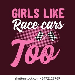 Girls like race cars too. Apparel Car racing tshirt, poster, typography design. Car race t shirt design with grunge retro vintage.