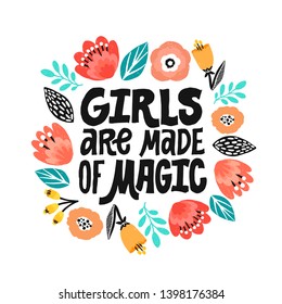 Girls are made of magic - hand written lettering quote, handdrawn flowers illustration. Feminism quote made in vector. Woman motivational slogan. Inscription for t shirts, posters, cards. Floral digit