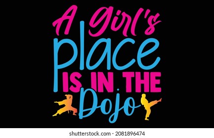 A girl's place is in the dojo- Karate t shirts design, Hand drawn lettering phrase and Calligraphy t shirt design, svg Files for Cutting Cricut and Silhouette, EPS 10