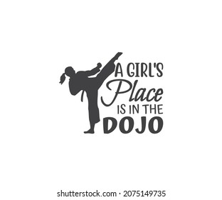 A girl's place is in the dojo, Karate Vector file, Karate mom , Karate Typography Designs, Taekwondo , Karate EPS
