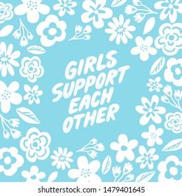 Girls support each other - hand drawn illustration. Feminist quote made in vector. Woman motivational slogan. Inscription for t shirts, posters, cards. Floral digital sketch style design.