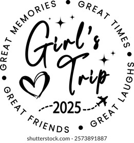 Girls Trip 2025 badge design featuring stylish typography, a heart symbol, and phrases celebrating friendship, laughter, and great memories. Perfect for travel-themed projects and merchandise.