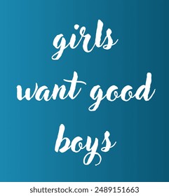 girls want good boys Inspirational and motivational quotes, typography, fashion, art, designs: for prints, posters, cards, t shirt, coffee mug hoodies etc. 