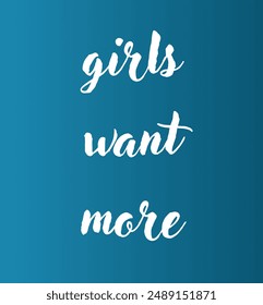 girls want more Inspirational and motivational quotes, typography, fashion, art, designs: for prints, posters, cards, t shirt, coffee mug hoodies etc. 