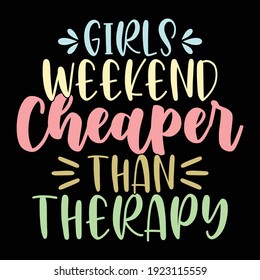 Girls Weekend Cheaper Than Therapy, Typography Vintage Text Style Design, Printing For T Shirt, Banner, Poster, Mug Etc