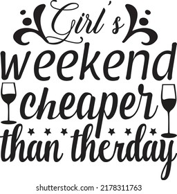 Girl's weekend cheaper than therday, Svg t-shirt design and vector file.