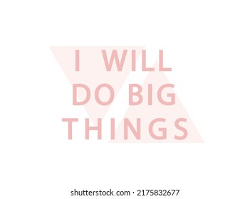 Girls and women motivational quote I will do big things. Success vibe and concept for print.