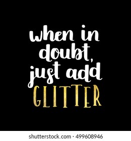 Girly girl cute vector quote - when in doubt, just add glitter. Glitter and sparkles included. White ink on black isolated background.